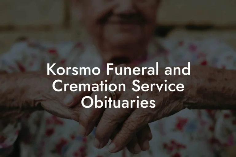 Korsmo Funeral Home Obituaries: Celebrating Lives with Heartfelt Tributes
